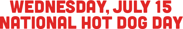 Wednesday July 15, National Hot Dog Day